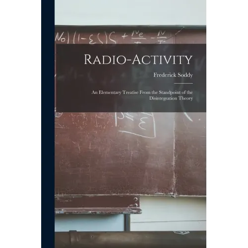 Radio-activity: an Elementary Treatise From the Standpoint of the Disintegration Theory