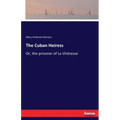 The Cuban Heiress: Or, the prisoner of La Vintresse