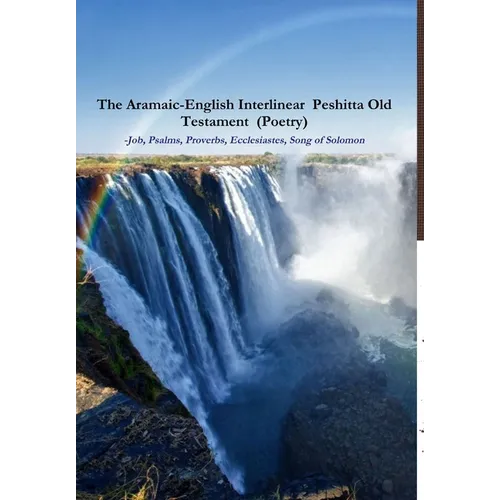 The Aramaic-English Interlinear Peshitta Old Testament (Poetry) Job, Psalms, Proverbs, Ecclesiastes, Song of Solomon)