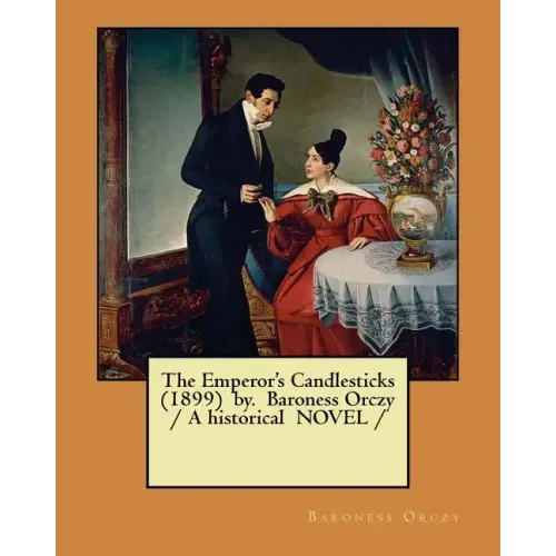 The Emperor's Candlesticks (1899) by. Baroness Orczy / A historical NOVEL /