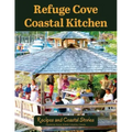 Refuge Cove Coastal Kitchen: Recipes and Coastal Stories