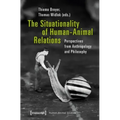 The Situationality of Human-Animal Relations: Perspectives from Anthropology and Philosophy