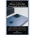 iPhone 12 Pro Max User Guide for Seniors: The Complete Step by Step Guide with Tips and Tricks to Master the New iPhone 12 Pro Max