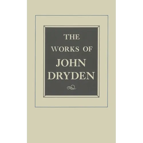 The Works of John Dryden, Volume XVII: Prose, 1668-1691: An Essay of Dramatick Poesie and Shorter Works Volume 17