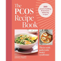 The Pcos Recipe Book: Thrive with Polycystic Ovary Syndrome: 100 Protein-Building & Hormone-Balancing Recipes
