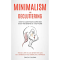 Minimalism and Decluttering: How to Clear Your Clutter and Enjoy the Benefits of a Tidy Home (Tricks & Tips to Live Better With Less as a Minimalist a