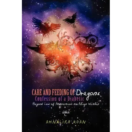 Care and Feeding of Dragons: Confession of a Diabetic: Beyond Law of Attraction to Align Within