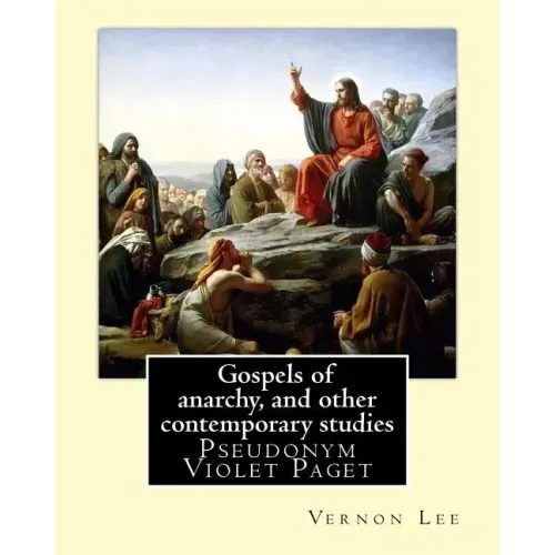 Gospels of anarchy, and other contemporary studies By: Vernon Lee: Vernon Lee was the pseudonym of the British writer Violet Paget (14 October 1856 -