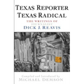 Texas Reporter, Texas Radical: The Writings of Journalist Dick J. Reavis