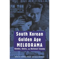 South Korean Golden Age Melodrama: Gender, Genre, and National Cinema