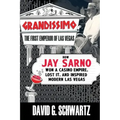 Grandissimo: The First Emperor of Las Vegas: How Jay Sarno Won a Casino Empire, Lost It, and Inspired Modern Las Vegas