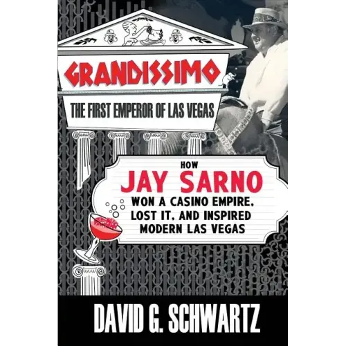 Grandissimo: The First Emperor of Las Vegas: How Jay Sarno Won a Casino Empire, Lost It, and Inspired Modern Las Vegas