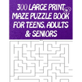 300 Large Print Maze Puzzles Book For Teens, Adults & Seniors: Large Print