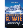The Whole Story of Climate: What Science Reveals about the Nature of Endless Change