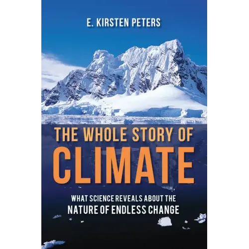 The Whole Story of Climate: What Science Reveals about the Nature of Endless Change
