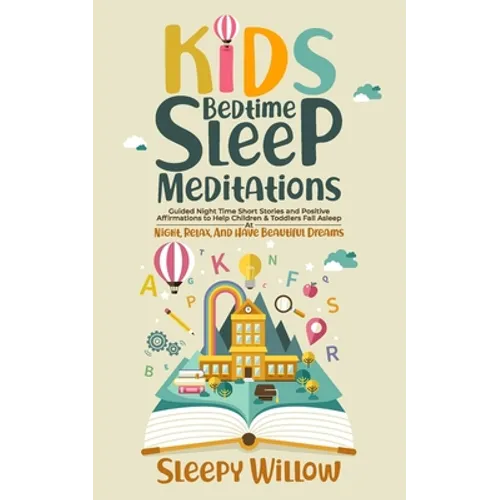 Kids Bedtime Sleep Meditations: Guided Night Time Short Stories And Positive Affirmations To Help Children & Toddlers Fall Asleep At Night, Relax, And