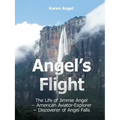 Angel's Flight: The Life of Jimmie Angel - American Aviator-Explorer - Discoverer of Angel Falls
