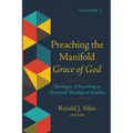 Preaching the Manifold Grace of God, Volume 1: Theologies of Preaching in Historical Theological Families