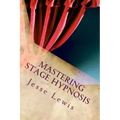 Mastering Stage Hypnosis: The Simple Guide To Entertaining With Hypnosis