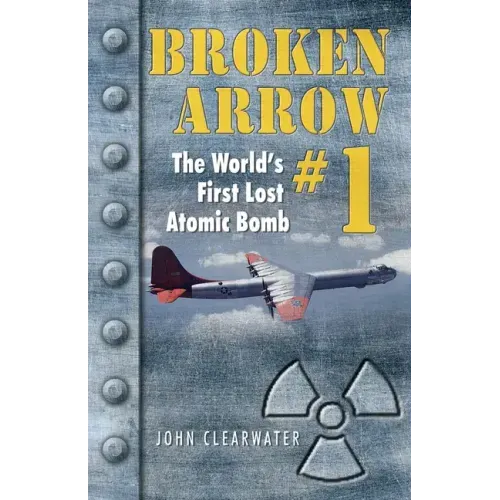 Broken Arrow No.1: The World's First Lost Atomic Bomb