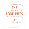 The Loneliness Cure: Six Strategies for Finding Real Connections in Your Life