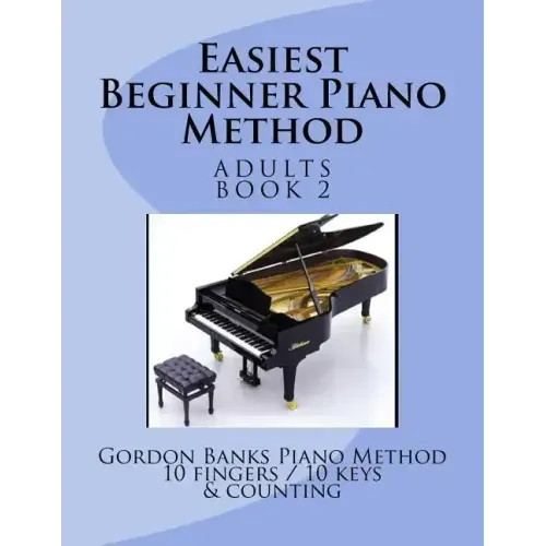 Easiest Beginner Piano Method: Gordon Banks Piano Method: 10 fingers / 10 keys & counting