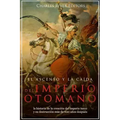 El ascenso y la caída del Imperio otomano: la historia de la creación del imperio turco y su destrucción más de 600 años después