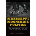 Mississippi Moonshine Politics:: How Bootleggers & the Law Kept a Dry State Soaked