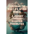 Exploring the What-Ifs of Our World