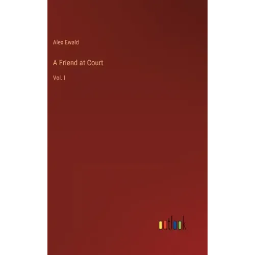 A Friend at Court: Vol. I
