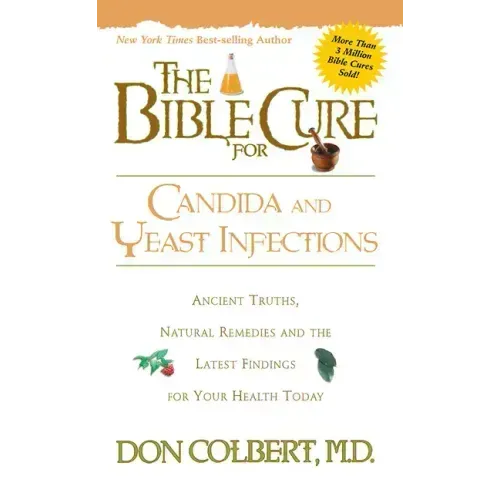 The Bible Cure for Candida and Yeast Infections: Ancient Truths, Natural Remedies and the Latest Findings for Your Health Today
