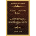 Familiar Lectures on Botany: Practical, Elementary and Physiological, with an Appendix Containing Descriptions of the Plants of the United States a