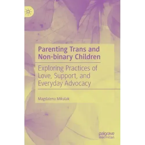 Parenting Trans and Non-Binary Children: Exploring Practices of Love, Support, and Everyday Advocacy