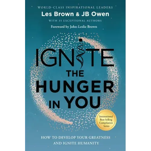 Ignite the Hunger in You: How to Develop Your Greatness and Ignite Humanity