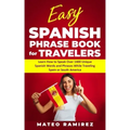 Easy Spanish Phrase Book for Travelers: Learn How to Speak Over 1400 Unique Spanish Words and Phrases While Traveling Spain and South America