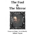 The Fool & the Mirror: Essays on Magic, Art & Identity