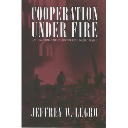 Cooperation Under Fire: Anglo-German Restraint During World War II