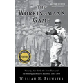 The Workingman's Game: Waverly, New York, the Twin Tiers and the Making of Modern Baseball, 1887-1898