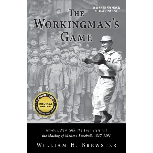 The Workingman's Game: Waverly, New York, the Twin Tiers and the Making of Modern Baseball, 1887-1898