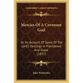 Mercies Of A Covenant God: Or An Account Of Some Of The Lord's Dealings In Providence And Grace (1837)
