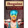 Ibogaine - Freedom From Addiction Naturally