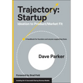 Trajectory: Startup: Ideation to Product/Market Fit