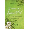 Broken Into Beautiful: How God Restores the Wounded Heart