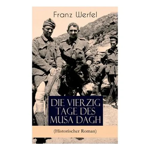 Die vierzig Tage des Musa Dagh (Historischer Roman): Eindrucksvolles Epos über die Vernichtung eines Volkes - Der Völkermord an den Armeniern