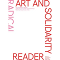 Art and Solidarity Reader: Radical Actions, Politics and Friendships