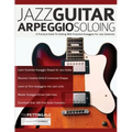 Jazz Guitar Arpeggio Soloing: A Practical Guide To Soloing With Essential Arpeggios For Jazz Guitarists