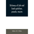 Dictionary of Latin and Greek quotations, proverbs, maxims, and mottos, classical and mediaeval, including law terms and phrases