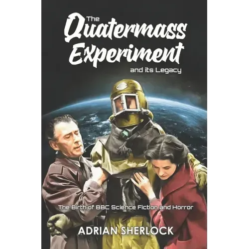 The Quatermass Experiment and its Legacy: The Birth of BBC Science Fiction