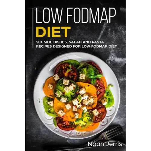 Low-Fodmap Diet: 50+ Side Dishes, Salad and Pasta Recipes Designed for Low-Fodmap Diet