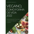 Vegano, Como Forma de Vida 2022: Preciosas Recetas Para Alimentar Mejor Tu Cuerpo